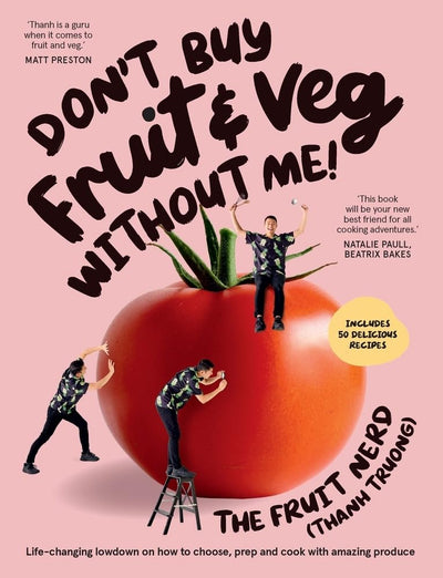 Don’t Buy Fruit & Veg Without Me!: Life-changing lowdown on how to choose, prep and cook with amazing produce