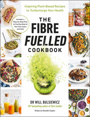 The Fibre Fuelled Cookbook: Inspiring Plant-Based Recipes to Turbocharge Your Health