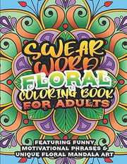 Swear Word Floral Coloring Book for Adults.: Hilariously Funny Words, Quotes, and Motivational Phrases for Adults with Unique Mandala and Floral Designs.