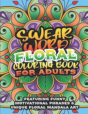 Swear Word Floral Coloring Book for Adults.: Hilariously Funny Words, Quotes, and Motivational Phrases for Adults with Unique Mandala and Floral Designs.