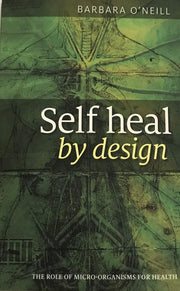 Self Heal By Design- The Role Of Micro-Organisms For Health By Barbara O'Neill [Paperback] [Jan 01, 2014] O'Neill, Barbara