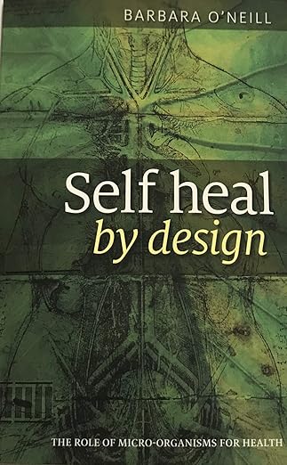 Self Heal By Design- The Role Of Micro-Organisms For Health By Barbara O'Neill [Paperback] [Jan 01, 2014] O'Neill, Barbara