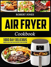 Air Fryer Cookbook: 1000 Day Delicious, Quick & Easy Air Fryer Recipes for Everyone: Easy Air Fryer Cookbook for Beginners: Healthy Air Fryer Cookbook: Hot Air Fryer Cookbook: Air Fryer Oven Cookbook