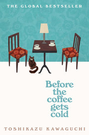 Before the Coffee Gets Cold: the Heart-Warming Million-Copy Sensation from Japan