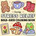 Stress Relief: Coloring Book for Adults and Kids, Bold and Easy, Simple and Big Designs for Relaxation Featuring Animals, Landscape, Flowers, Patterns, Cute Things and Many More