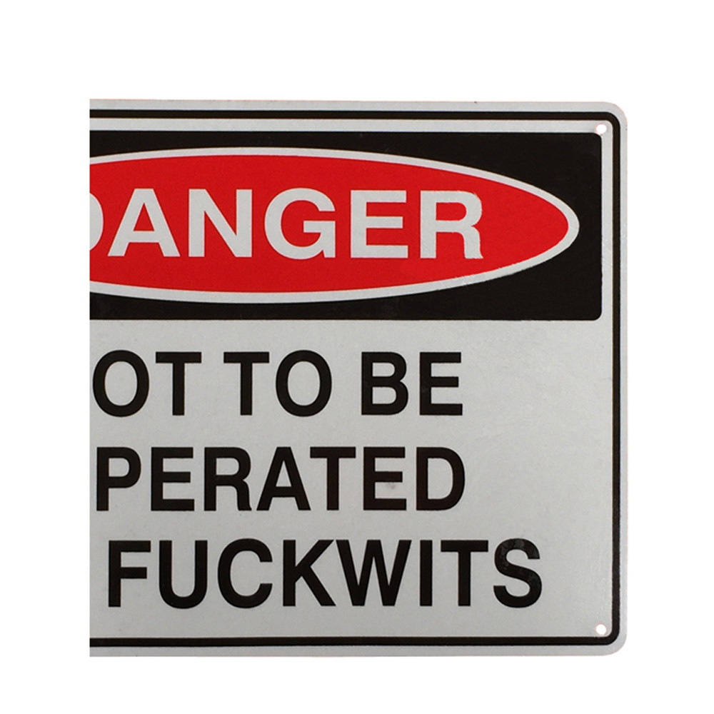 Warning Sign Danger Not To Be Operated By Fuckwits Safe Notice Workshop 200x300 - Tin Sign Factory Australia