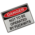 Warning Sign Danger Not To Be Operated By Fuckwits Safe Notice Workshop 200x300 - Tin Sign Factory Australia