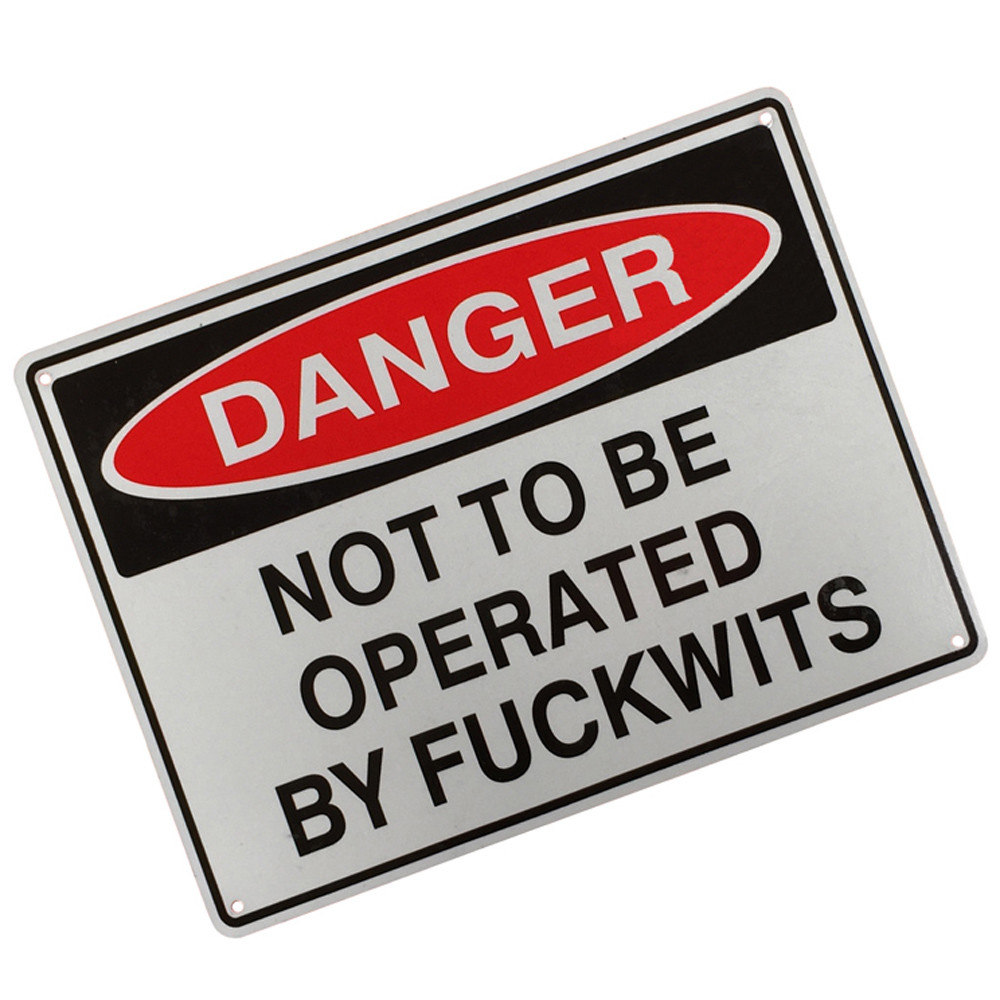 Warning Sign Danger Not To Be Operated By Fuckwits Safe Notice Workshop 200x300 - Tin Sign Factory Australia
