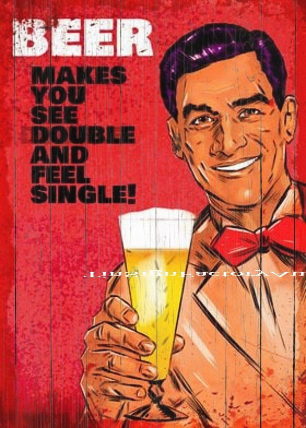BEER MAKES YOU SEE DOUBLE AND FEEL SINGLE Funny Tin Metal Sign Man Cave, Shed-Ga