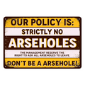 OUR POLICY IS STRICLTY NO ARSEHOLES Tin Metal Sign Rustic Look Vintage Man Cave - Tin Sign Factory Australia