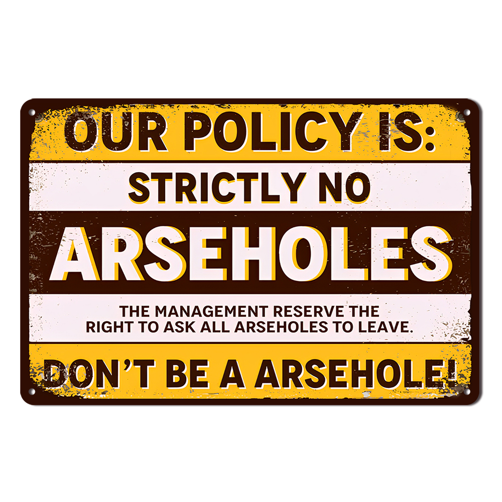 OUR POLICY IS STRICLTY NO ARSEHOLES Tin Metal Sign Rustic Look Vintage Man Cave - Tin Sign Factory Australia
