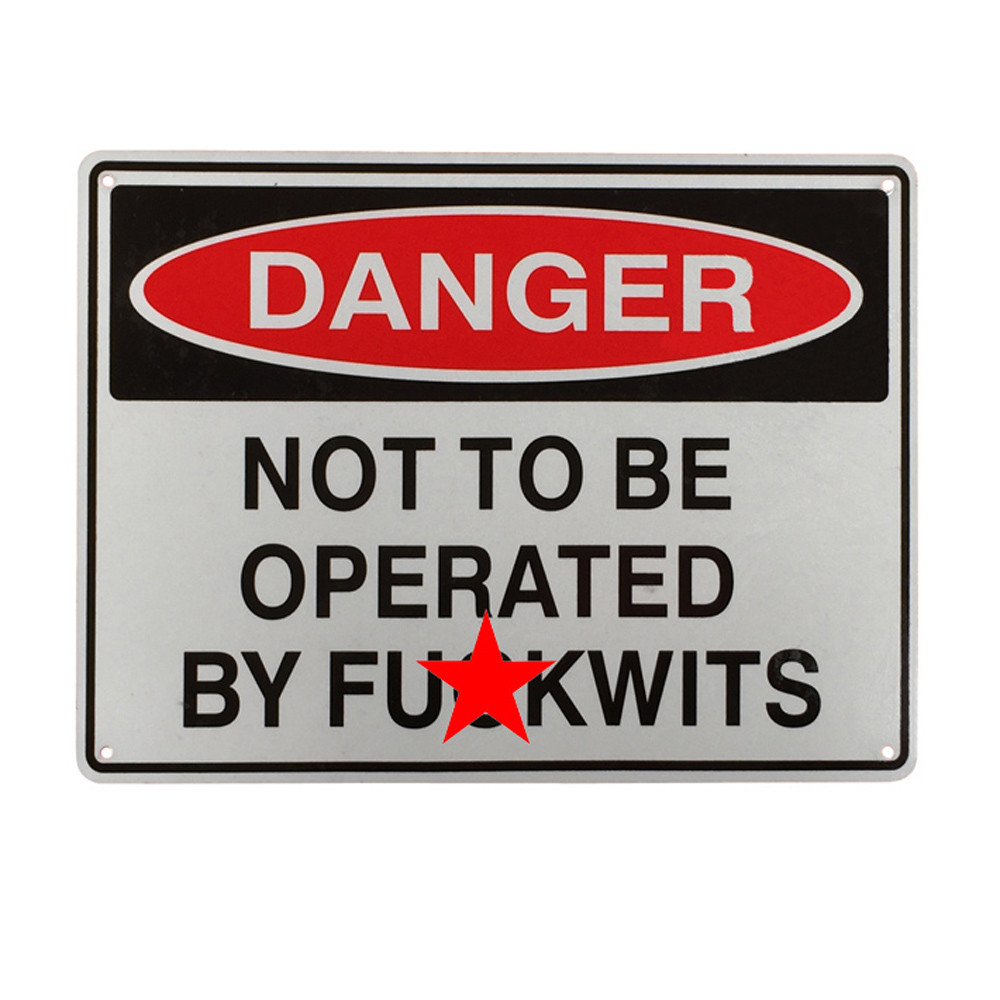 Warning Sign Danger Not To Be Operated By Fuckwits Safe Notice Workshop 200x300 - Tin Sign Factory Australia