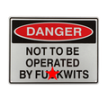 Warning Sign Danger Not To Be Operated By Fuckwits Safe Notice Workshop 200x300 - Tin Sign Factory Australia