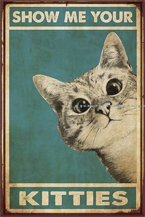 SHOW ME YOUR KITTIES Rustic Retro/Vintage Home Garage Wall Café Resto or Bar Tin Metal Sign