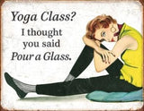 YOGA CLASS? I THOUGHT YOU SAID POUR A GLASS Metal Tin Sign | Free Postage