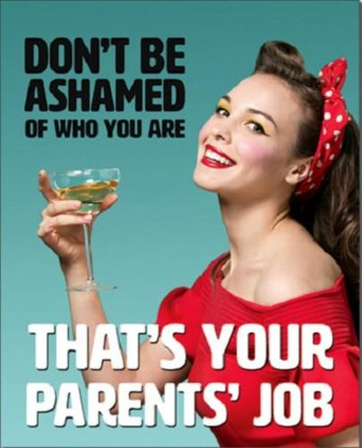 DON’T BE ASHAMED OF WHO YOU ARE THAT’S YOUR PARENTS JOB Metal Sign | Free Postage