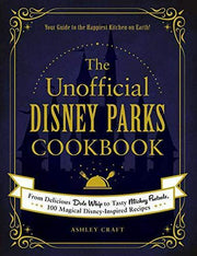 The Unofficial Disney Parks Cookbook From Delicious Dole Whip to Tasty Mickey Pretzels 100 Magical Disney-Inspired Recipes
