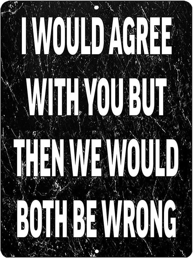 I WOULD AGREE WITH YOU Retro/Vintage Metal Plaque Sign Style Man Cave Garage Work Office