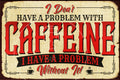 WITHOUT CAFFEINE PROBLEM Rustic Look Vintage Shed-Garage and Bar Man Cave Tin Metal Sign