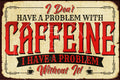 WITHOUT CAFFEINE PROBLEM Rustic Look Vintage Shed-Garage and Bar Man Cave Tin Metal Sign