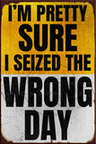 WRONG DAY Rustic Look Vintage Shed-Garage and Bar Man Cave Tin Metal Sign
